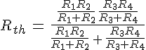 4$R_{th}\,=\,\frac{\frac{R_1R_2}{R_1+R_2}\,\frac{R_3R_4}{R_3+R_4}}{\frac{R_1R_2}{R_1+R_2}\,+\,\frac{R_3R_4}{R_3+R_4}}